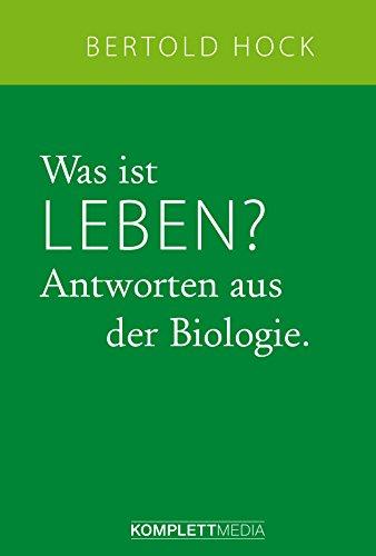 Was ist LEBEN? Antworten aus der Biologie.