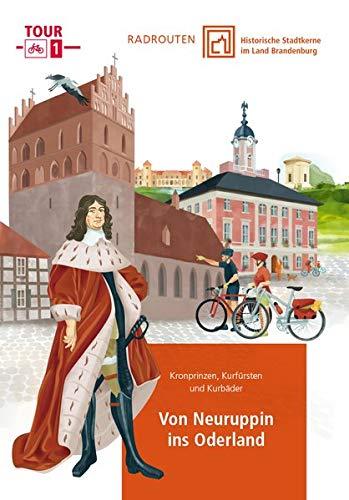 Radrouten durch historische Stadtkerne im Land Brandenburg Tour 1 - Von Neuruppin ins Oderland: Kronprinzen, Kurfürsten und Kurbäder