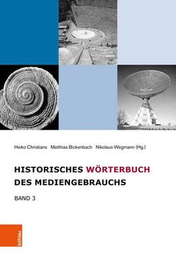 Historisches Wörterbuch des Mediengebrauchs: Band 3 (Historisches Worterbuch Des Mediengebrauchs, 3)