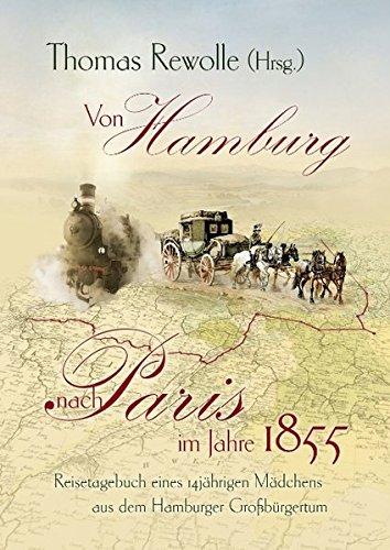 Von Hamburg nach Paris im Jahre 1855: Reisetagebuch eines 14jährigen Mädchens aus dem Hamburger Großbürgertum