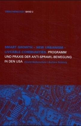 Smart Growth - New Urbanism - Liveable Communities: Programm und Praxis der Anti-Sprawl-Bewegung für Posturbia in den USA (Zwischenstadt)