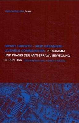 Smart Growth - New Urbanism - Liveable Communities: Programm und Praxis der Anti-Sprawl-Bewegung für Posturbia in den USA (Zwischenstadt)