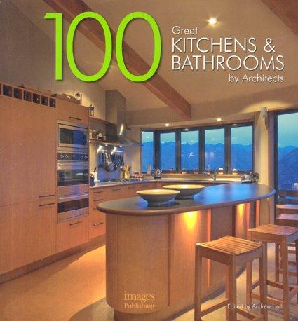 100 Great Kitchens and Bathrooms: By Architects