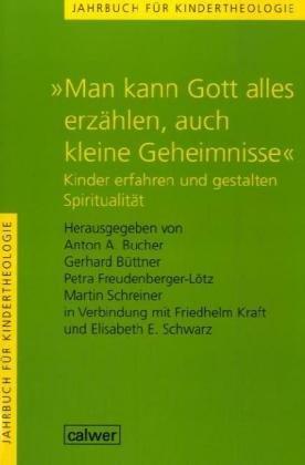 Jahrbuch für Kindertheologie / "Man kann Gott alles erzählen, auch kleine Geheimnisse": Kinder erfahren und gestalten Spiritualität