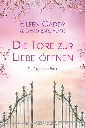 Die Tore zur Liebe öffnen: Ein Findhorn Buch