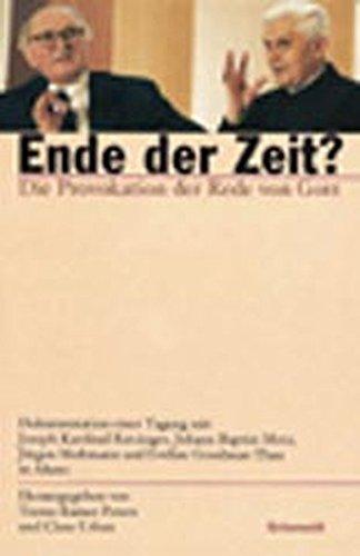 Ende der Zeit?: Die Provokation der Rede von Gott. Dokumentation einer Tagung mit Joseph Kardinal Ratzinger, Johann Baptist Metz, Jürgen Moltmann und Eveline Goodman-Thau in Ahaus