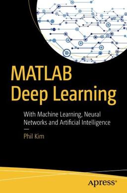 MATLAB Deep Learning: With Machine Learning, Neural Networks and Artificial Intelligence