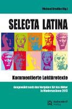 Selecta Latina - Kommentierte Lektüretexte: Ausgewählt nach den Vorgaben für das Abitur in Niedersachsen 2015