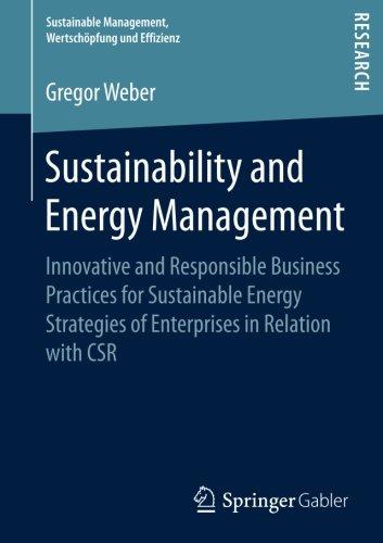 Sustainability and Energy Management: Innovative and Responsible Business Practices for Sustainable Energy Strategies of Enterprises in Relation with ... Management, Wertschöpfung und Effizienz)