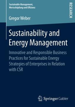 Sustainability and Energy Management: Innovative and Responsible Business Practices for Sustainable Energy Strategies of Enterprises in Relation with ... Management, Wertschöpfung und Effizienz)