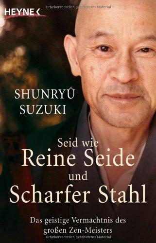 Seid wie reine Seide und scharfer Stahl: Das geistige Vermächtnis des großen Zen-Meisters