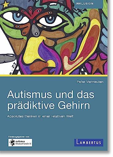 Autismus und das prädiktive Gehirn: Absolutes Denken in einer relativen Welt