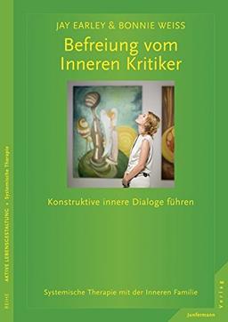 Befreiung vom Inneren Kritiker: Konstruktive innere Dialoge führen. Systemische Therapie mit der Inneren Familie