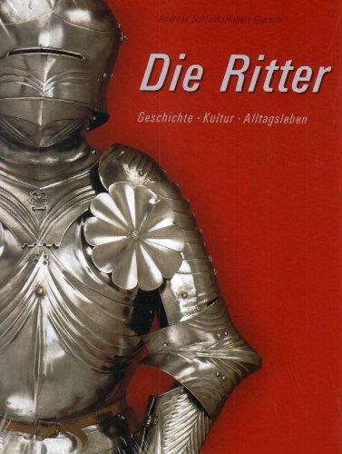 Die Ritter: Geschichte - Kultur - Alltagsleben