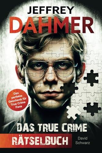 Jeffrey Dahmer - Das True Crime Rätselbuch: Auf den Spuren des Serienmörders