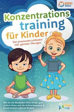 Konzentrationstraining für Kinder - Der praxisnahe Leitfaden inkl. genialer Übungen: Wie Sie die Blockaden Ihres Kindes ganz einfach lösen und die Aufmerksamkeit & Konzentration optimal fördern