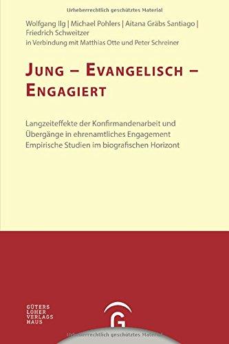 Konfirmandenarbeit erforschen und gestalten: Jung - evangelisch - engagiert: Langzeiteffekte der Konfirmandenarbeit und Übergänge in ehrenamtliches ... Empirische Studien im biografischen Horizont