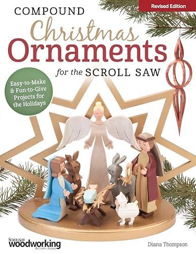 Compound Christmas Ornaments for the Scroll Saw: Easy-to-Make & Fun-to-Give Projects for the Holidays: Easy-To-Make and Fun-To-Give Projects for the Holidays