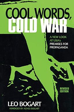 Cool Words, Cold War: A New Look at U.S.I.A.'s Premises For Propaganda (American University Press Journalism History)