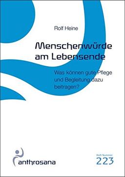 Menschenwürde am Lebensende: Was können gute Pflege und Begleitung dazu beitragen? (anthrosana Hefte)