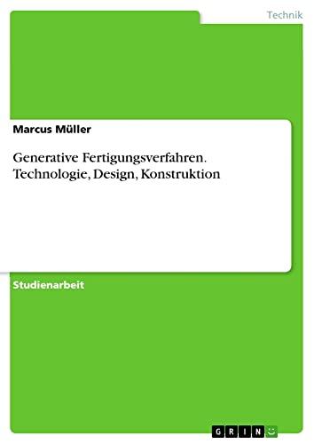 Generative Fertigungsverfahren. Technologie, Design, Konstruktion