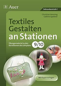 Textiles Gestalten an Stationen 9-10: Übungsmaterial zu den Kernthemen des Lehrplans, Klasse 9/10 (Stationentraining Sekundarstufe Kunst/WTG)