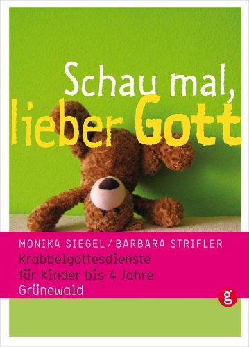 Schau mal, lieber Gott: Krabbelgottesdienste für Kinder bis 4 Jahre. Mit Liedanhang