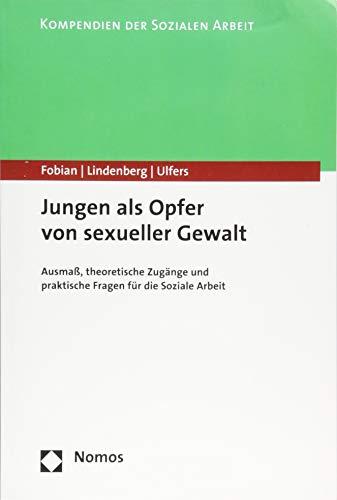 Jungen als Opfer von sexueller Gewalt: Ausmaß, theoretische Zugänge und praktische Fragen für die Soziale Arbeit (Kompendien Der Sozialen Arbeit, Band 6)