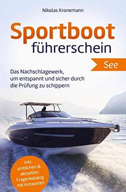 Sportbootführerschein See: Das Nachschlagewerk, um entspannt und sicher durch die Prüfung zu schippern - inkl. amtlichen & aktuellen Fragenkatalog mit