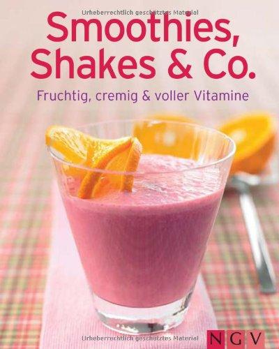 Smoothies, Shakes & Co.: Fruchtig, cremig und voller Vitamine