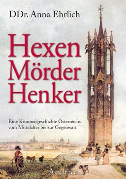 Hexen, Mörder, Henker: Eine Kriminalgeschichte Österreichs