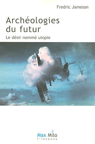 Archéologies du futur. Vol. 1. Le désir nommé utopie