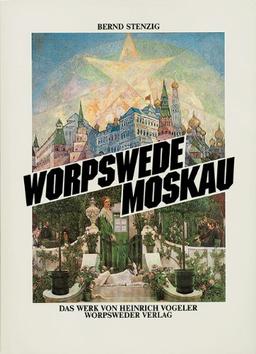 Worpswede Moskau: Das Werk von Heinrich Vogeler. Katalog zur Ausstellung im Barkenhoff und in der Worpsweder Kunsthalle 19. Juli bis 8. November 1989