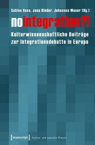 No integration?!: Kulturwissenschaftliche Beiträge zur Integrationsdebatte in Europa