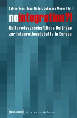 No integration?!: Kulturwissenschaftliche Beiträge zur Integrationsdebatte in Europa