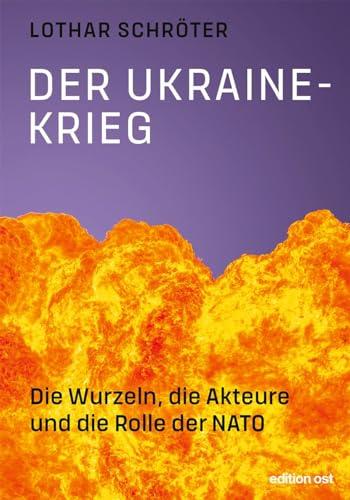 Der Ukrainekrieg: Die Wurzeln, die Akteure und die Rolle der NATO (edition ost)