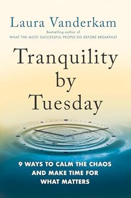 Tranquility by Tuesday: 9 Ways to Calm the Chaos and Make Time for What Matters