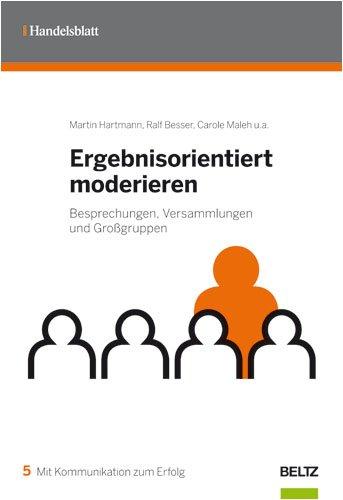 Ergebnisorientiert moderieren: Besprechungen, Versammlungen und Großgruppen