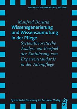 Wissensgenerierung und Wissenszumutung in der Pflege: Systemtheoretische Analyse am Beispiel der Einführung von Expertenstandards in der Altenpflege