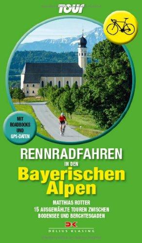 Rennradfahren in den Bayerischen Alpen: 15 Touren zwischen Bodensee und Berchtesgaden  Mit Routenkarten und GPS-Daten