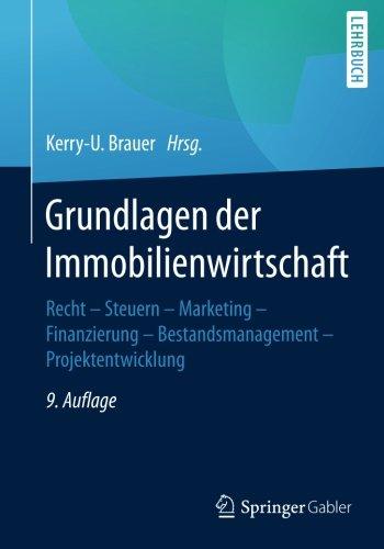 Grundlagen der Immobilienwirtschaft: Recht - Steuern - Marketing - Finanzierung - Bestandsmanagement - Projektentwicklung