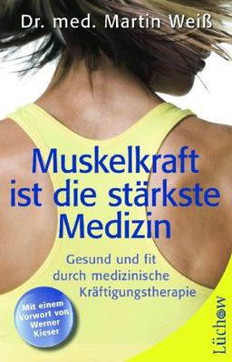 Muskelkraft ist die stärkste Medizin: Gesund und fit durch medizinische Kräftigungstherapie