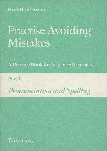 Practise Avoiding Mistakes. A Practice Book for Advanced Learners: Practise Avoiding Mistakes: Part I: Pronunciation and Spelling: Vol 1