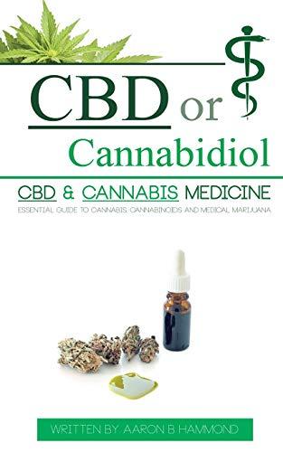 CBD or Cannabidiol: CBD & Cannabis Medicine; Essential Guide to Cannabinoids and Medical Marijuana