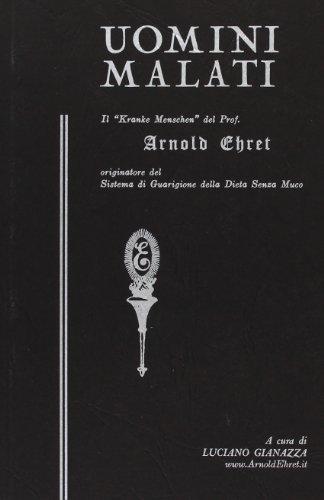 Uomini malati. Il «Kranke Menschen» del prof. Arnold Ehret originatore del sistema di guarigione della dieta senza muco