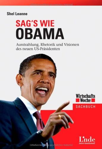 Sag's wie Obama: Ausstrahlung, Rhetorik und Visionen des neuen US-Präsidenten