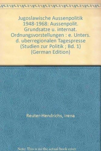 Jugoslawiens Aussenpolitik 1948-1968. Aussenpolitische Grundsätze und internationale Ordnungsvorstellungen. Eine Untersuchung der überregionalen Tagespresse