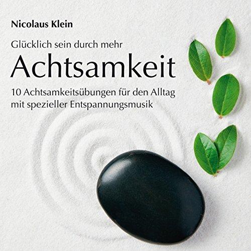 ACHTSAMKEIT: 10 Achtsamkeitsübungen für den Alltag mit spez. Entspannungsmusik