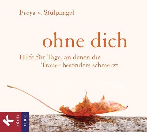 Ohne dich: Hilfe für Tage, an denen die Trauer besonders schmerzt - Hörbuch