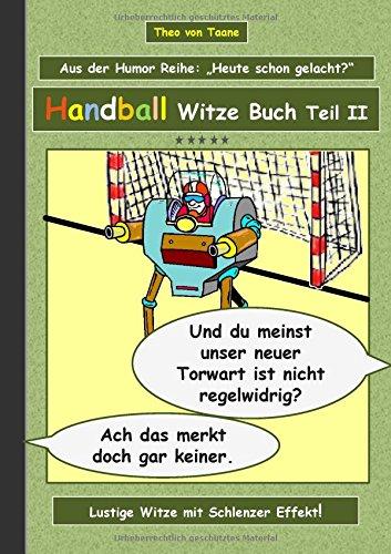 Handball Witze Buch - Teil II: Humor & Spaß: Ein Buch mit neuen Witzen und Bilderwitzen rund um das Thema Handball zum Lachen zusammengestellt von ... schwarzen und doppeldeutigen Humor lieben.